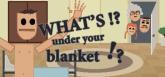 What's under your blanket!?