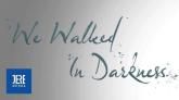 We Walked In Darkness