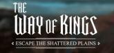 The Way of Kings: Escape the Shattered Plains on PC (Steam) The Way of Kings: Escape the Shattered Plains