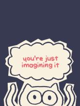 you're just imagining it